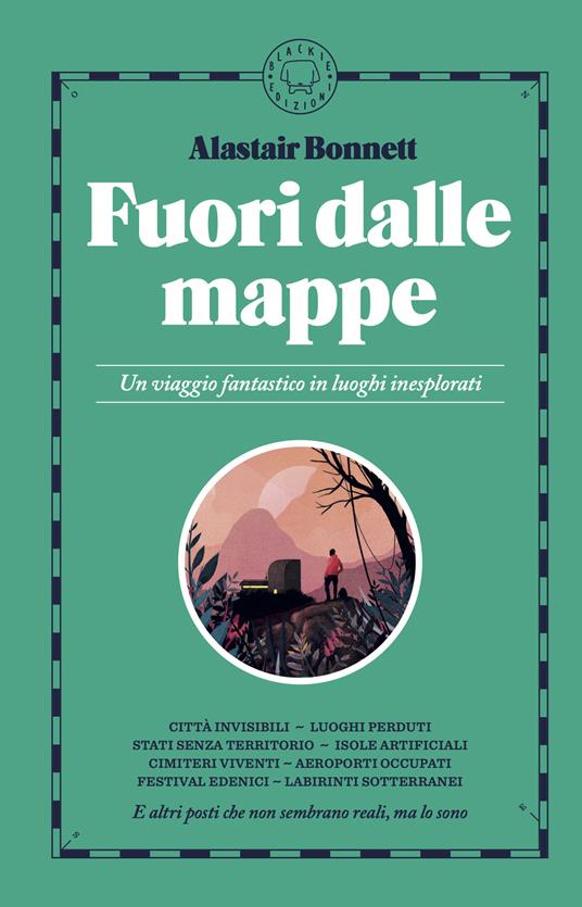 Fuori dalle mappe. Un viaggio fantastico in luoghi inesplorati